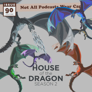 Not All Pods - Issue 90 - House of the Dragon Season 2