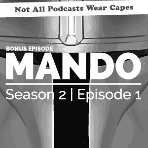 Not All Pods - Bonus Ep - Mando - S2E1