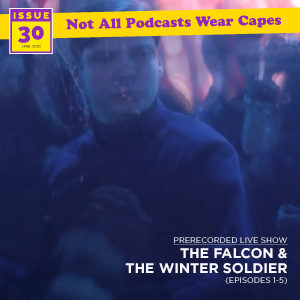 Not All Pods - Issue 30 - The Falcon and The Winter Soldier